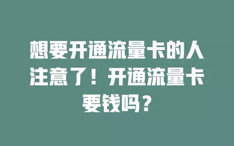 想要开通流量卡的人注意了！开通流量卡要钱吗？