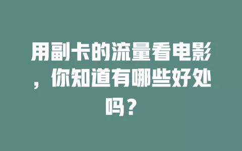 用副卡的流量看电影，你知道有哪些好处吗？