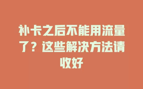 补卡之后不能用流量了？这些解决方法请收好