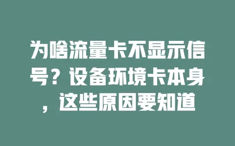 为啥流量卡不显示信号？设备环境卡本身，这些原因要知道