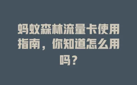 蚂蚁森林流量卡使用指南，你知道怎么用吗？