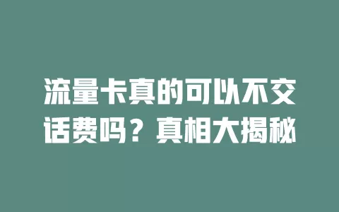 流量卡真的可以不交话费吗？真相大揭秘