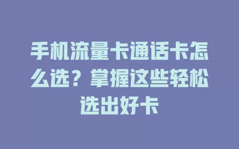 手机流量卡通话卡怎么选？掌握这些轻松选出好卡