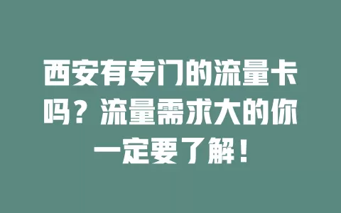 西安有专门的流量卡吗？流量需求大的你一定要了解！