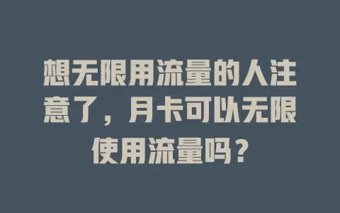 想无限用流量的人注意了，月卡可以无限使用流量吗？