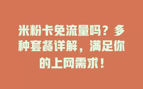 米粉卡免流量吗？多种套餐详解，满足你的上网需求！