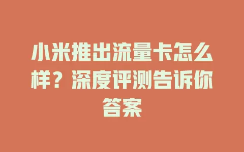 小米推出流量卡怎么样？深度评测告诉你答案