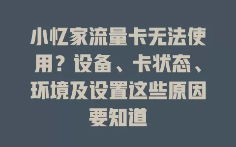 小忆家流量卡无法使用？设备、卡状态、环境及设置这些原因要知道