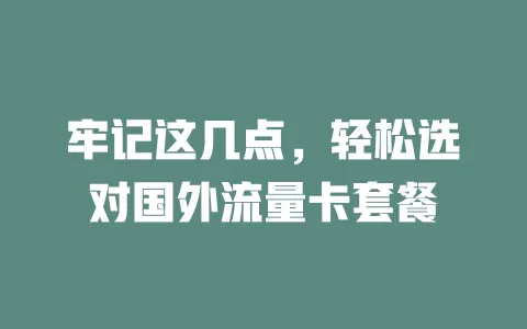 牢记这几点，轻松选对国外流量卡套餐