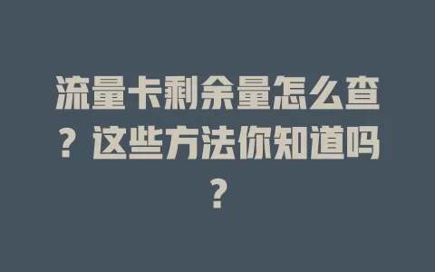 流量卡剩余量怎么查？这些方法你知道吗？