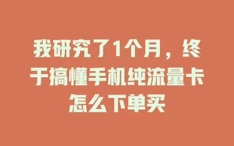 我研究了1个月，终于搞懂手机纯流量卡怎么下单买