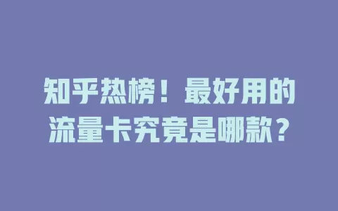 知乎热榜！最好用的流量卡究竟是哪款？