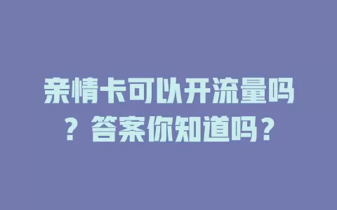 亲情卡可以开流量吗？答案你知道吗？