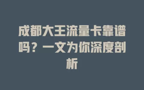 成都大王流量卡靠谱吗？一文为你深度剖析