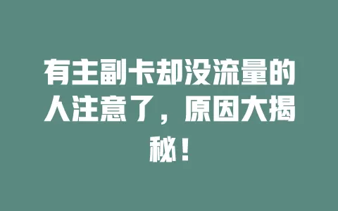 有主副卡却没流量的人注意了，原因大揭秘！