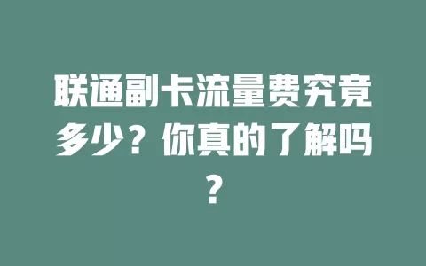 联通副卡流量费究竟多少？你真的了解吗？