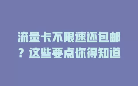 流量卡不限速还包邮？这些要点你得知道