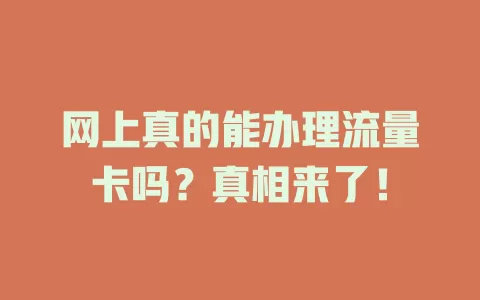 网上真的能办理流量卡吗？真相来了！