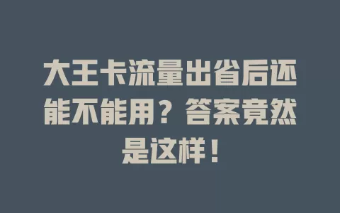 大王卡流量出省后还能不能用？答案竟然是这样！