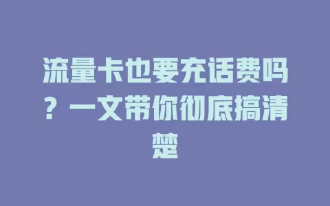 流量卡也要充话费吗？一文带你彻底搞清楚
