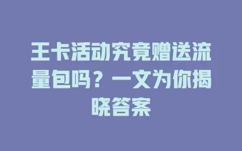 王卡活动究竟赠送流量包吗？一文为你揭晓答案
