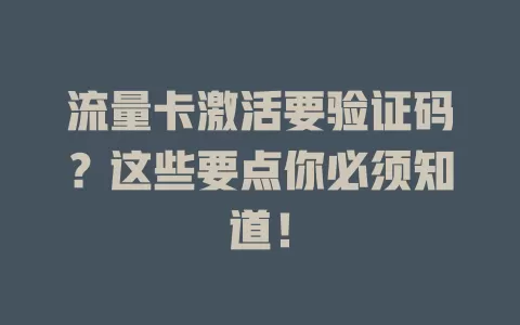 流量卡激活要验证码？这些要点你必须知道！
