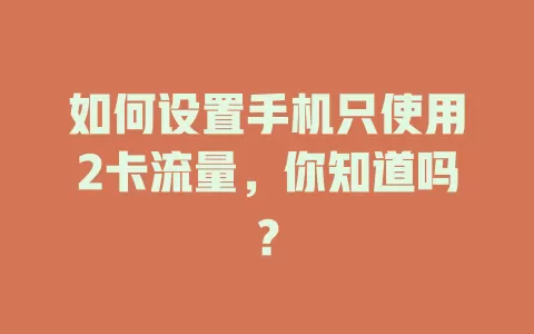 如何设置手机只使用2卡流量，你知道吗？