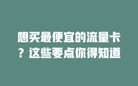 想买最便宜的流量卡？这些要点你得知道
