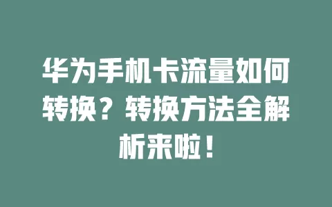 华为手机卡流量如何转换？转换方法全解析来啦！