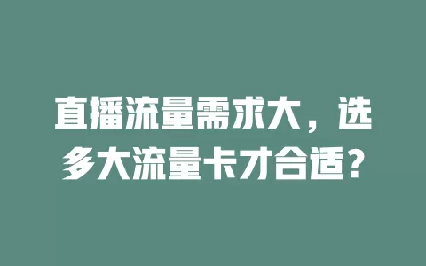 直播流量需求大，选多大流量卡才合适？