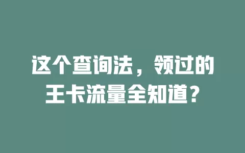 这个查询法，领过的王卡流量全知道？