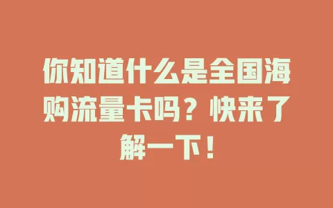 你知道什么是全国海购流量卡吗？快来了解一下！