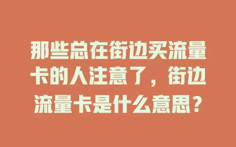 那些总在街边买流量卡的人注意了，街边流量卡是什么意思？