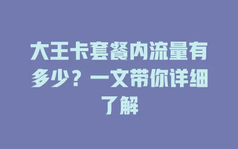 大王卡套餐内流量有多少？一文带你详细了解