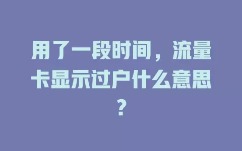 用了一段时间，流量卡显示过户什么意思？