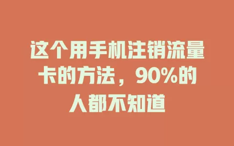 这个用手机注销流量卡的方法，90%的人都不知道