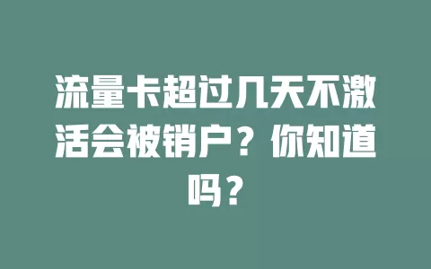 流量卡超过几天不激活会被销户？你知道吗？