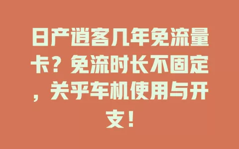 日产逍客几年免流量卡？免流时长不固定，关乎车机使用与开支！
