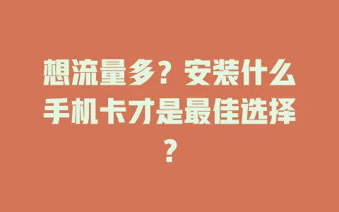 想流量多？安装什么手机卡才是最佳选择？