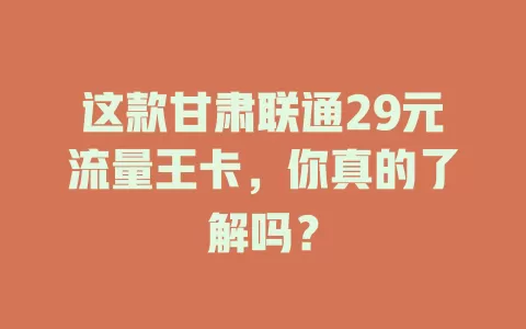 这款甘肃联通29元流量王卡，你真的了解吗？