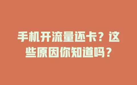手机开流量还卡？这些原因你知道吗？