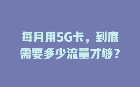 每月用5G卡，到底需要多少流量才够？