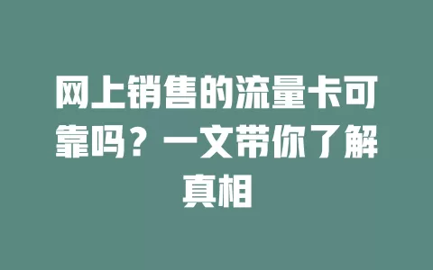 网上销售的流量卡可靠吗？一文带你了解真相