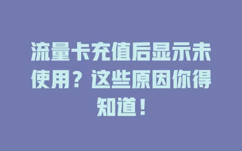 流量卡充值后显示未使用？这些原因你得知道！