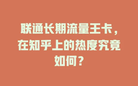 联通长期流量王卡，在知乎上的热度究竟如何？