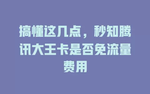 搞懂这几点，秒知腾讯大王卡是否免流量费用