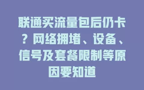 联通买流量包后仍卡？网络拥堵、设备、信号及套餐限制等原因要知道