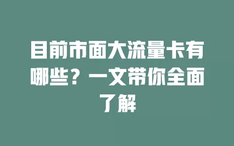 目前市面大流量卡有哪些？一文带你全面了解