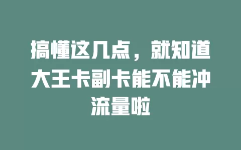 搞懂这几点，就知道大王卡副卡能不能冲流量啦