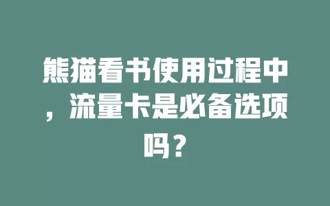熊猫看书使用过程中，流量卡是必备选项吗？